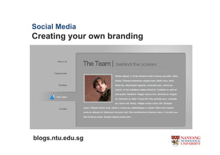 Social Media
Creating your own branding




blogs.ntu.edu.sg
 