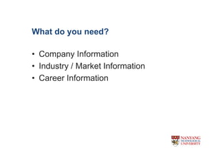 What do you need?

? Company Information
? Industry / Market Information
? Career Information
 