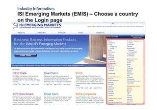 Industry Information:
ISI Emerging Markets (EMIS) C Choose a country
on the Login page
 