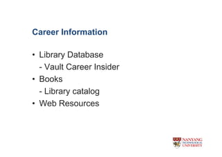 Career Information

? Library Database
  - Vault Career Insider
? Books
  - Library catalog
? Web Resources
 