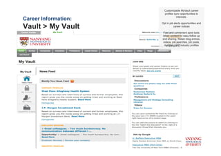 Customizable MyVault career
                        profiles sync opportunities to
                                   interests.
Career Information:
                      Opt in job alerts opportunities and
Vault > My Vault                career notices

                       Fast and convenient save tools
                      retain content for easy follow up
                      and sharing. Retain blog entries,
                      videos, job searches, job posts,
                       company and industry profiles
 