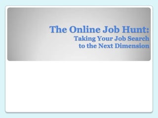 The Online Job Hunt:Taking Your Job Search to the Next Dimension 
