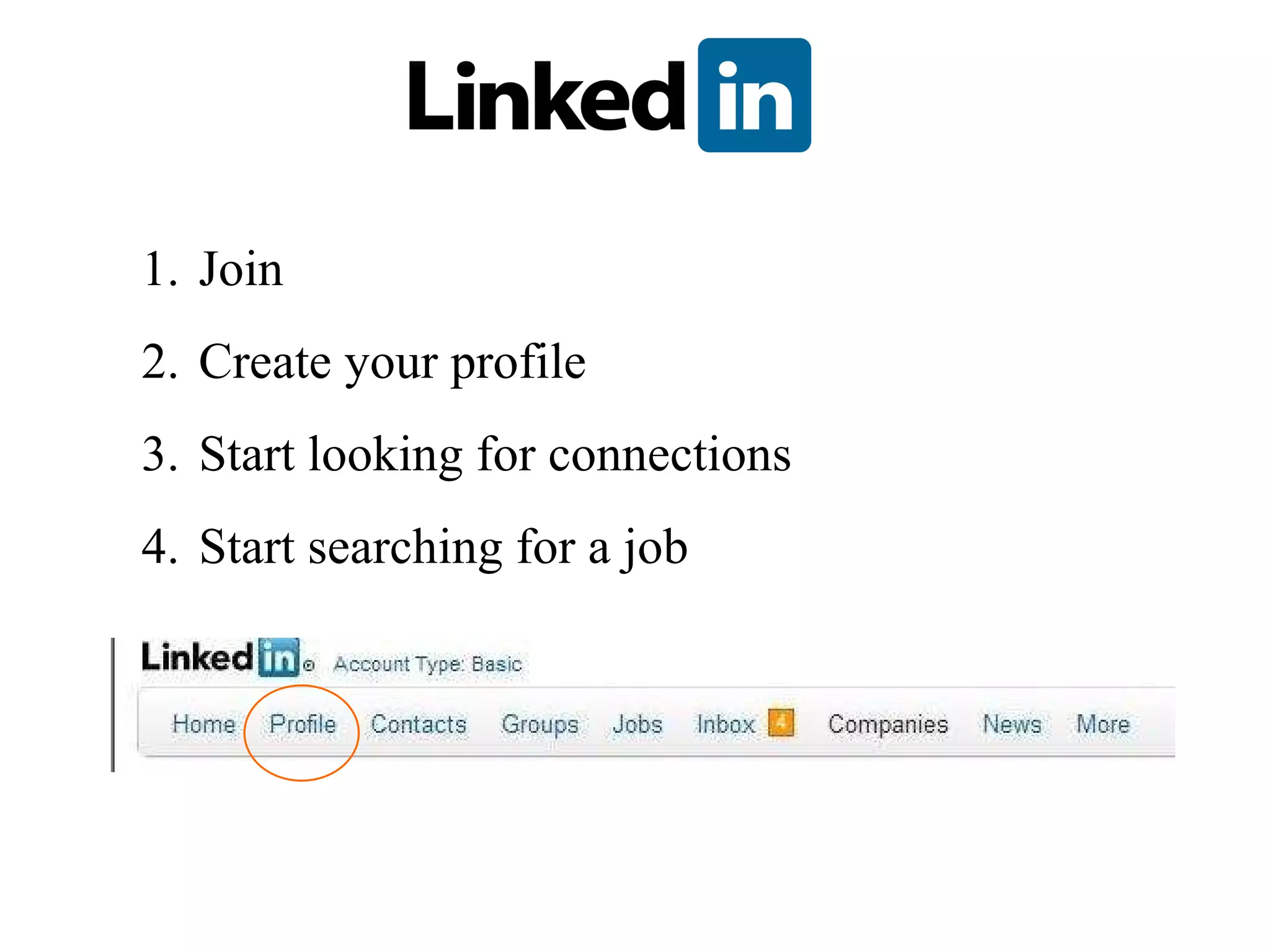 Join Create your profile Start looking for connections Start searching for a job 
