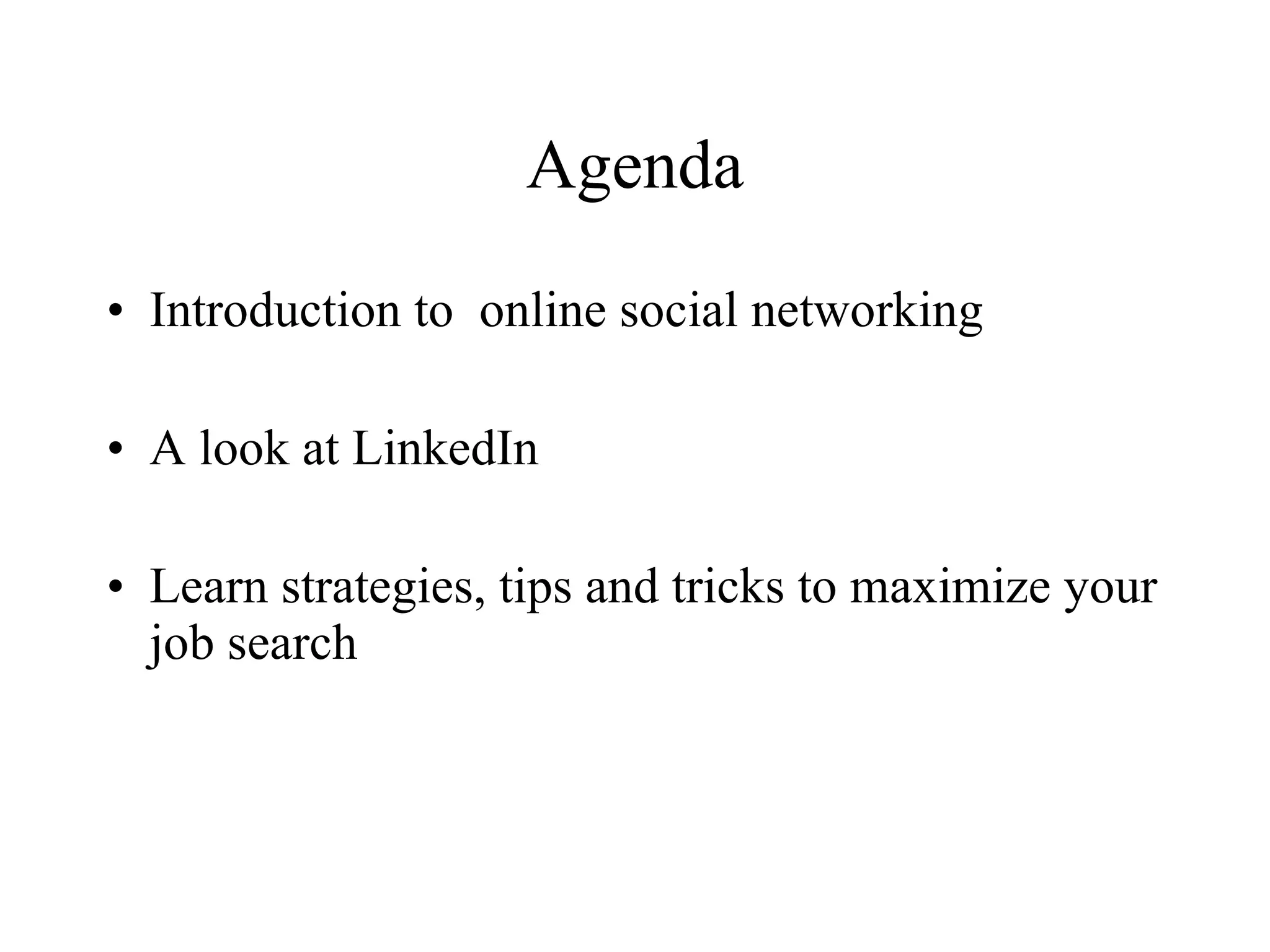 Agenda Introduction to  online social networking  A look at LinkedIn Learn strategies, tips and tricks to maximize your job search 