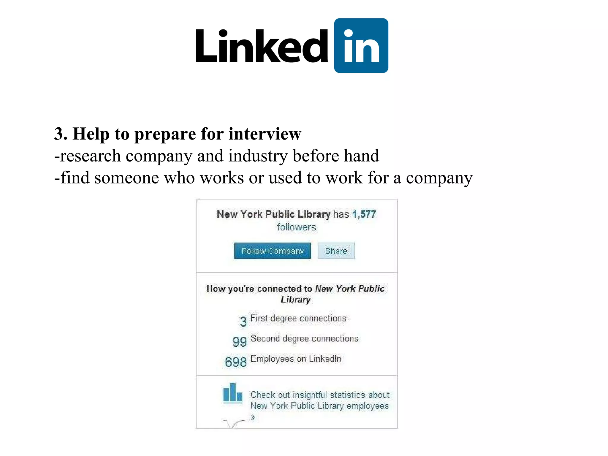 3. Help to prepare for interview -research company and industry before hand -find someone who works or used to work for a company  
