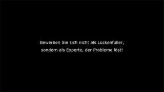 Bewerben Sie sich nicht als Lückenfüller,
sondern als Experte, der Probleme löst!
 