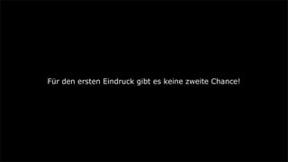 Für den ersten Eindruck gibt es keine zweite Chance!
 