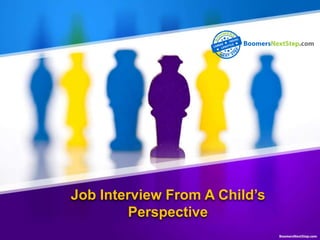 Job Interview From A Child’s 
Perspective 
 