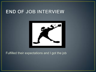 Fulfilled their expectations and I got the job
 