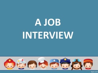 A	JOB	
INTERVIEW
 