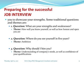 Preparing for the successful
JOB INTERVIEW
 you to showcase your strengths. Some traditional questions
and themes are:
 ...