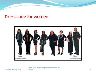 Dress code for women
Thursday, April 13, 2017 8
Dr.S.L.Riyas PhD,Management Consultant and
trainer
 