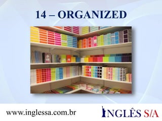 14 – ORGANIZED
www.inglessa.com.br
 