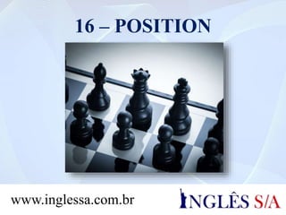16 – POSITION
www.inglessa.com.br
 