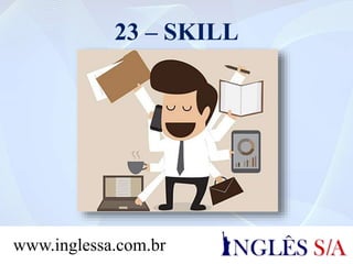 23 – SKILL
www.inglessa.com.br
 