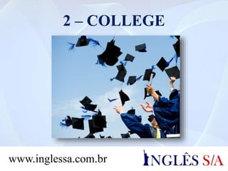 2 – COLLEGE
www.inglessa.com.br
 