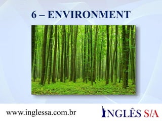 6 – ENVIRONMENT
www.inglessa.com.br
 