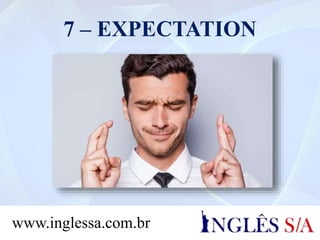 7 – EXPECTATION
www.inglessa.com.br
 