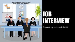 JOB
INTERVIEW
Prepared by: Johnrey F. Basid
 