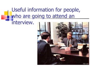 Useful information for people, who are going to attend an interview. 