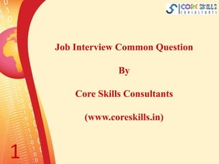 Job Interview Common Question
By
Core Skills Consultants
(www.coreskills.in)
1
 