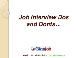 Job Interview Dos
  and Donts…




 Gigajob UK : Visit us @ http://uk.gigajob.com/
 