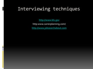 Interviewing techniqueshttp://www.bls.govhttp:www.carrerplanning.com/http://www.jobsearchabout.com
