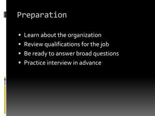PreparationLearn about the organizationReview qualifications for the jobBe ready to answer broad questions Practice interview in advance