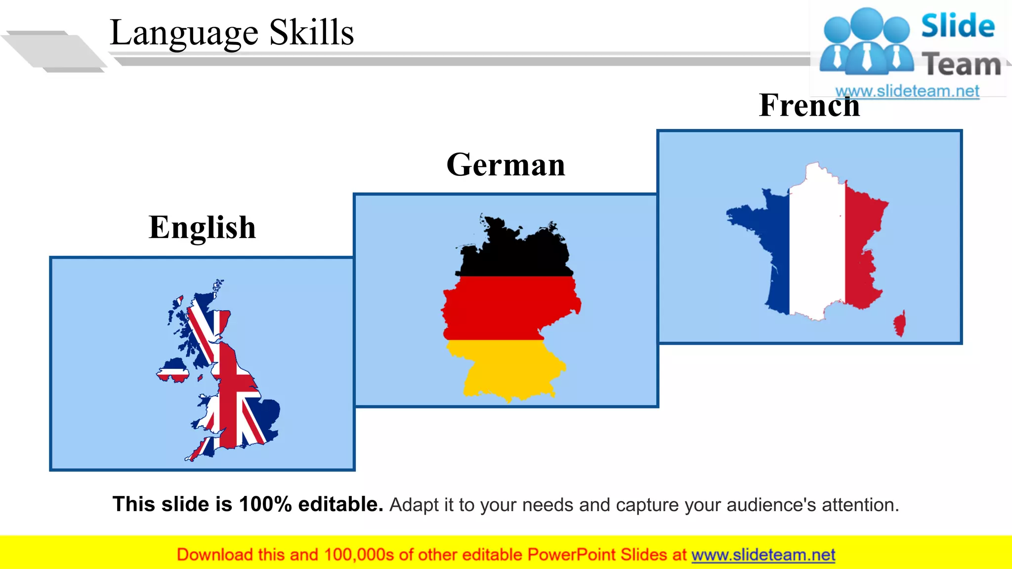 Language Skills
English
German
French
This slide is 100% editable. Adapt it to your needs and capture your audience's attention.
16
 