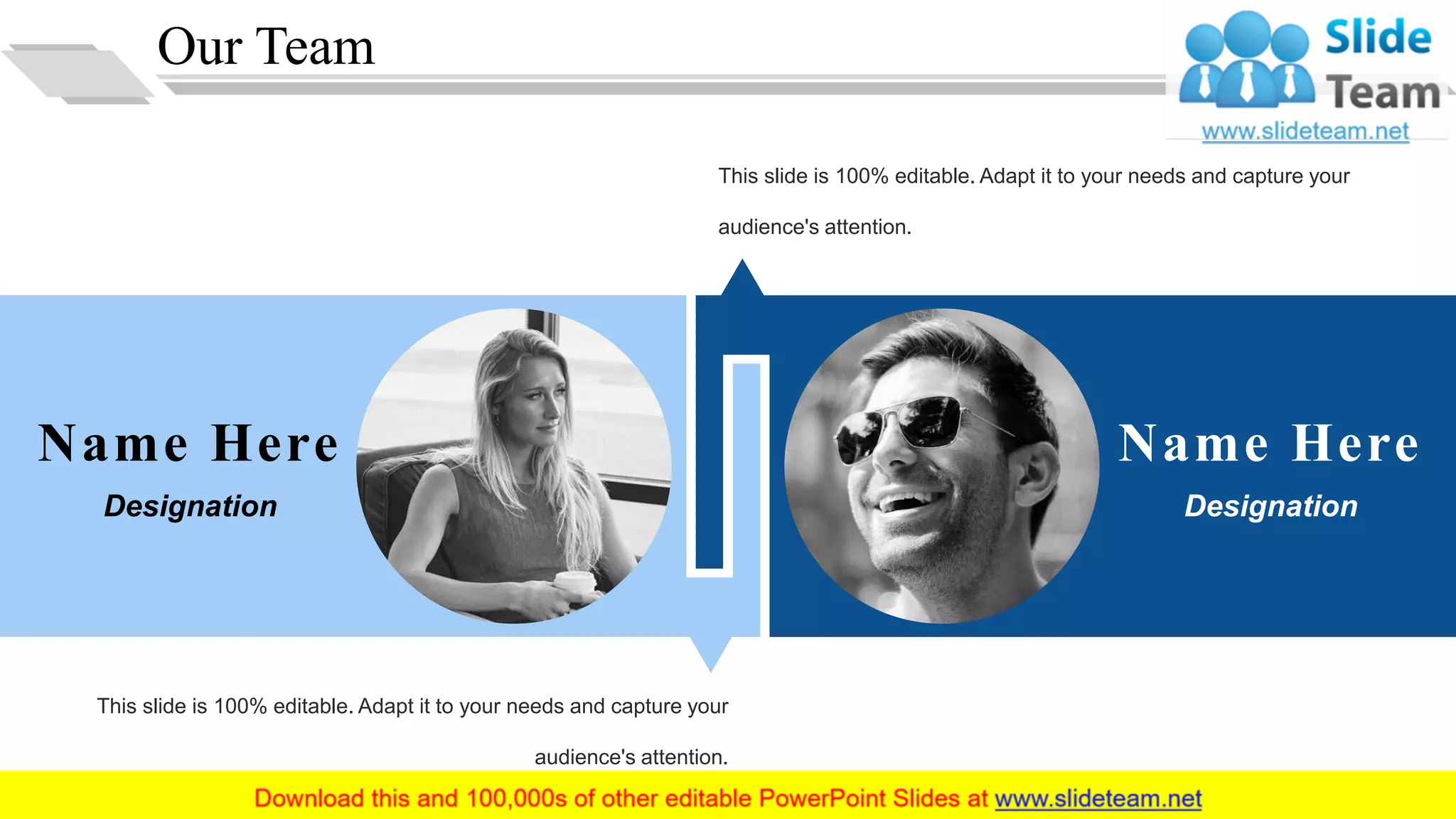 Name Here
Designation
This slide is 100% editable. Adapt it to your needs and capture your
audience's attention.
Name Here
Designation
This slide is 100% editable. Adapt it to your needs and capture your
audience's attention.
Our Team
25
 