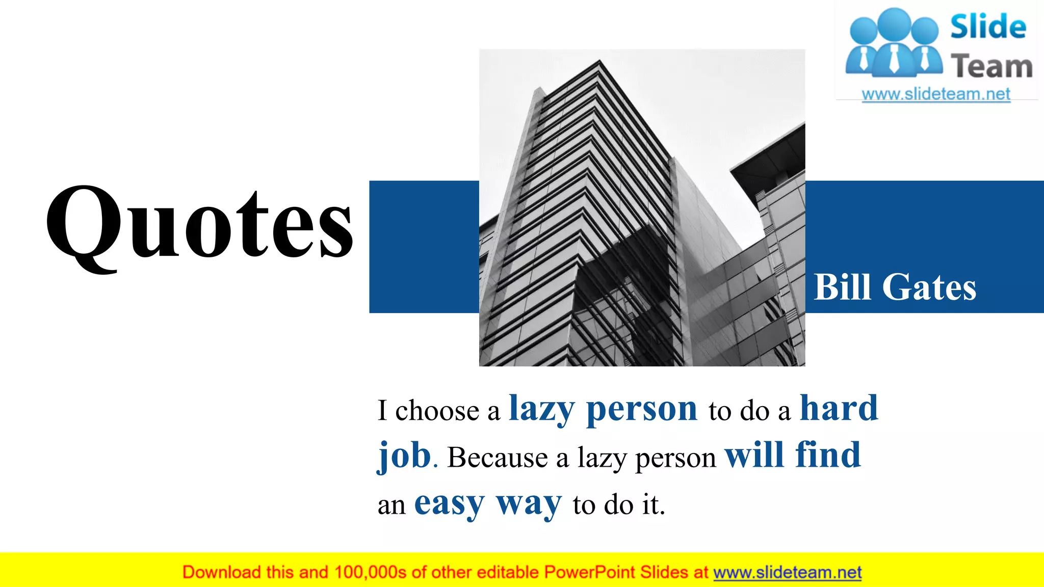 I choose a lazy person to do a hard
job. Because a lazy person will find
an easy way to do it.
Bill Gates
Quotes
30
 