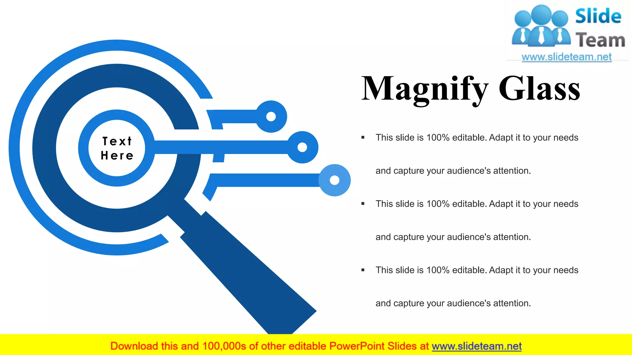 T e x t
H e r e
▪ This slide is 100% editable. Adapt it to your needs
and capture your audience's attention.
▪ This slide is 100% editable. Adapt it to your needs
and capture your audience's attention.
▪ This slide is 100% editable. Adapt it to your needs
and capture your audience's attention.
Magnify Glass
36
 