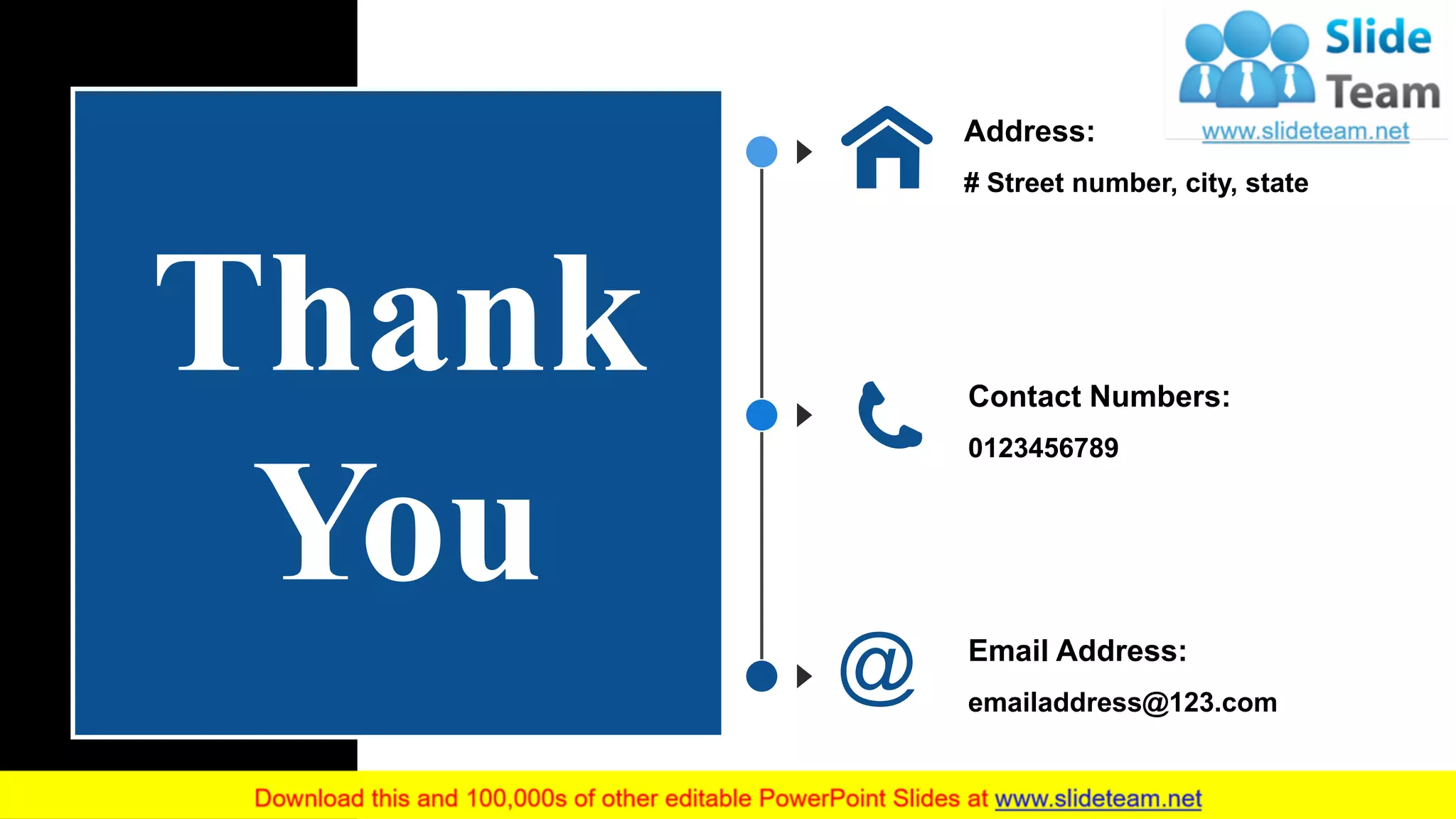 Thank
You
Address:
# Street number, city, state
Contact Numbers:
0123456789
Email Address:
emailaddress@123.com
37
 