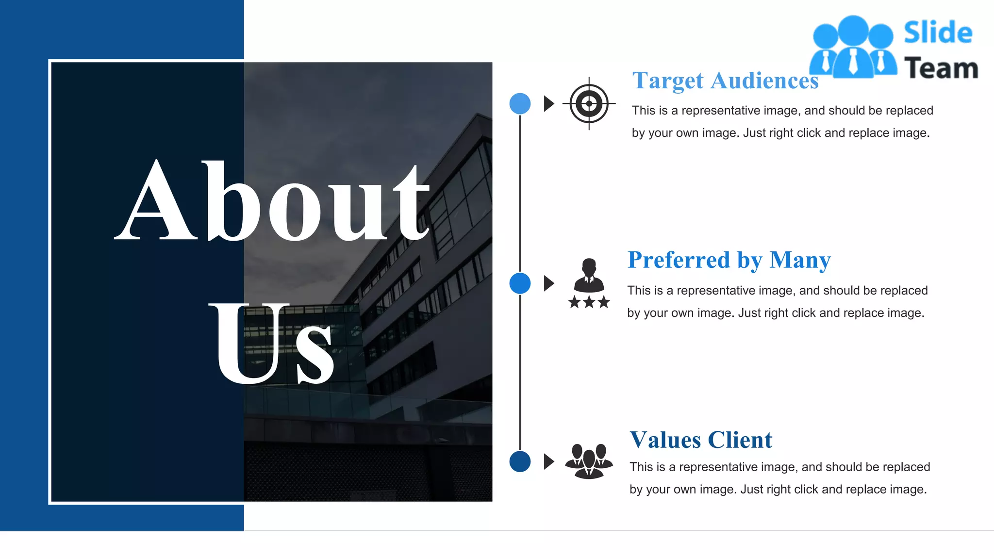 About
Us
Preferred by Many
This is a representative image, and should be replaced
by your own image. Just right click and replace image.
Values Client
This is a representative image, and should be replaced
by your own image. Just right click and replace image.
This is a representative image, and should be replaced
by your own image. Just right click and replace image.
Target Audiences
26
 