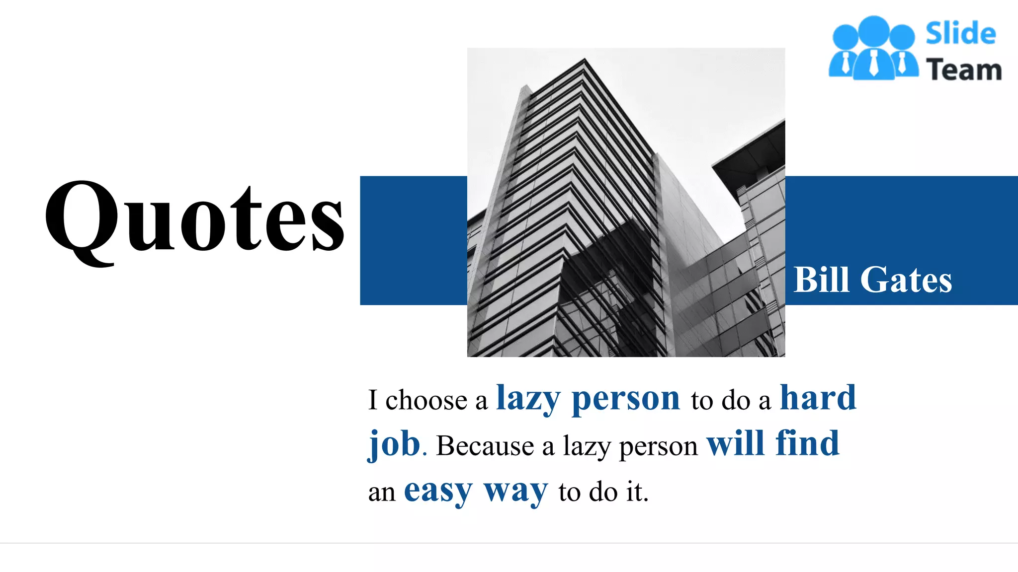 I choose a lazy person to do a hard
job. Because a lazy person will find
an easy way to do it.
Bill Gates
Quotes
30
 