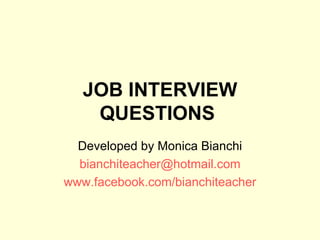JOB INTERVIEW QUESTIONS   Developed by Monica Bianchi [email_address] www.facebook.com/bianchiteacher 