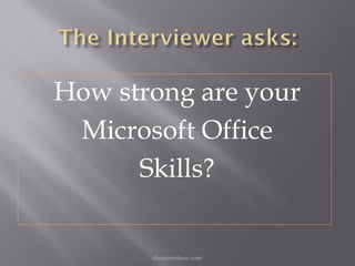 How strong are your
 Microsoft Office
      Skills?


       danarmishaw.com
 