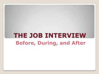 THE JOB INTERVIEW
Before, During, and After
 