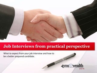 What to expect from your job interview and how to
be a better prepared candidate.
Job Interviews from practical perspective
 