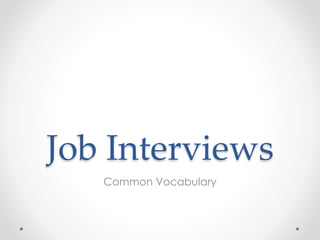 Job Interviews
Common Vocabulary
 