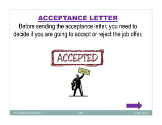 ACCEPTANCE LETTER
  Before sending the acceptance letter, you need to
decide if you are going to accept or reject the job offer.




Dr. Shadia Yousef Banjar     22                       7/25/2010
 