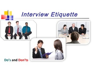 Interview Etiquette

Do’s and Don’ts

 