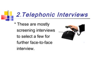 2 .Telephonic Interviews
* These are mostly
screening interviews
to select a few for
further face-to-face
interview.

 