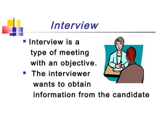 Interview




Interview is a
type of meeting
with an objective.
The interviewer
wants to obtain
information from the candidate

 