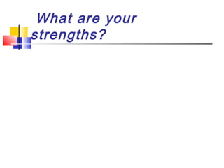 What are your
strengths?

 