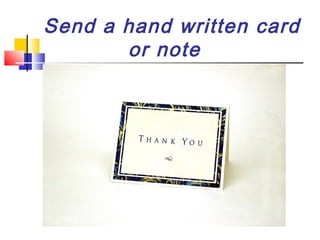 Send a hand written card
or note

 