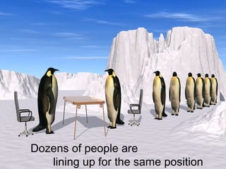 Dozens of people are
lining up for the same position

 