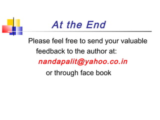 At the End
Please feel free to send your valuable
feedback to the author at:
nandapalit@yahoo.co.in
or through face book

 