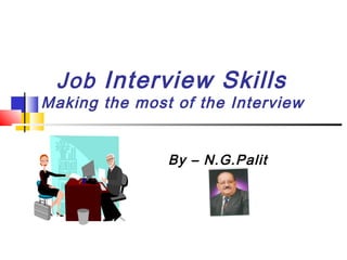 Job Interview Skills

Making the most of the Interview
By – N.G.Palit

 