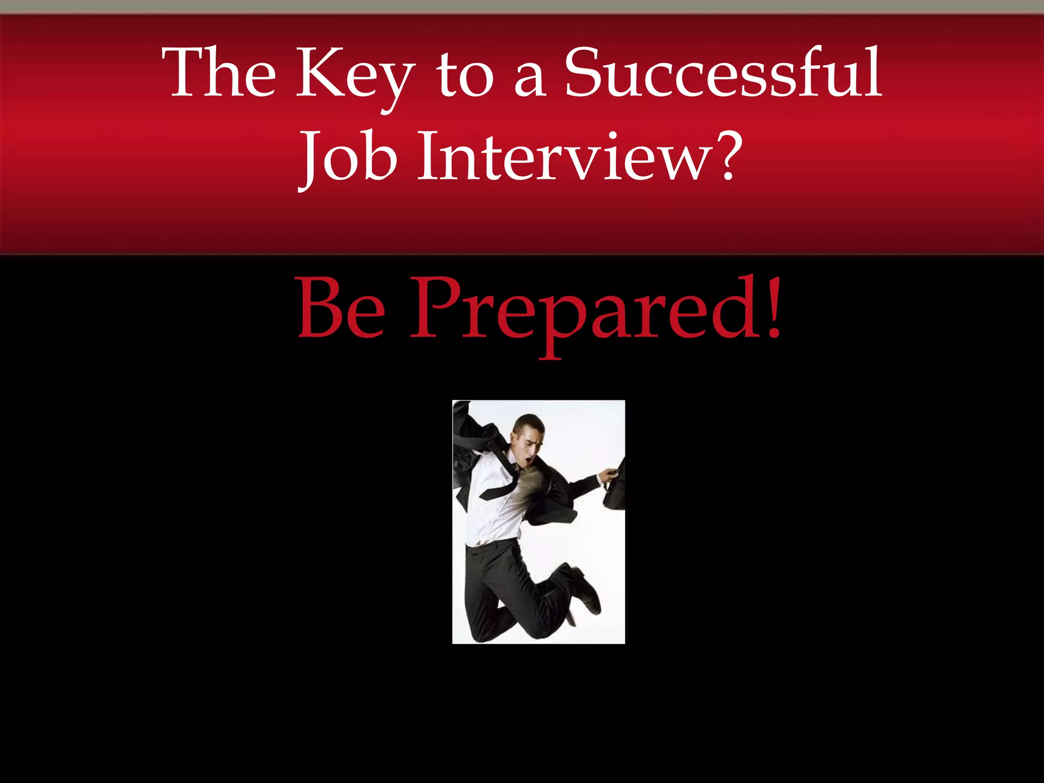 The Key to a Successful
    Job Interview?

    Be Prepared!
 